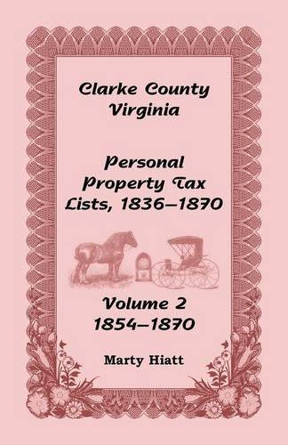 Clarke County, Virginia Personal Property Tax Lists Volume 2, 1854-1870 [Paperback]