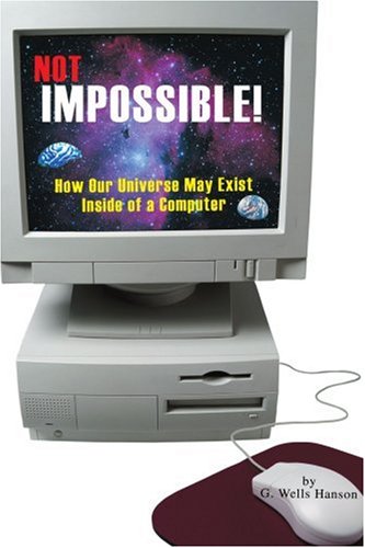 Not Impossible How Our Universe May Exist Inside Of A Computer [Paperback]