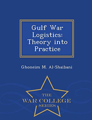 Gulf War Logistics Theory Into Practice - War College Series [Paperback]