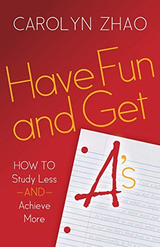 Have Fun &amp Get A's How to Study Less and Achieve More [Paperback]