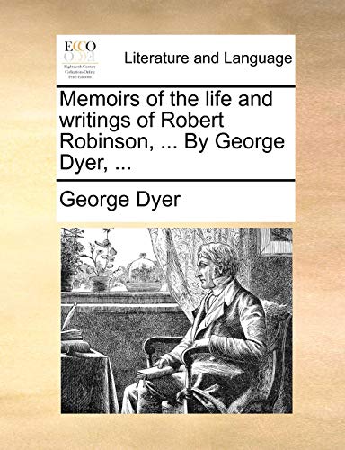 Memoirs of the Life and Writings of Robert Robinson, by George Dyer [Paperback]