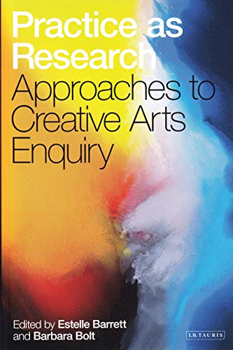 Practice as Research Approaches to Creative Arts Enquiry [Hardcover]