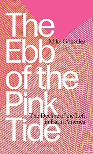 The Ebb of the Pink Tide The Decline of the Left in Latin America [Hardcover]