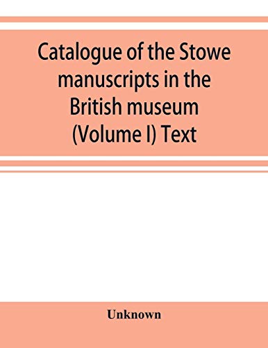 Catalogue of the Stowe Manuscripts in the British Museum (Volume I) Text [Paperback]