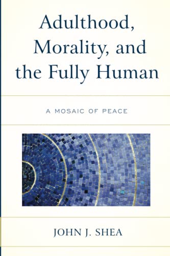 Adulthood, Morality, and the Fully Human A Mosaic of Peace [Paperback]