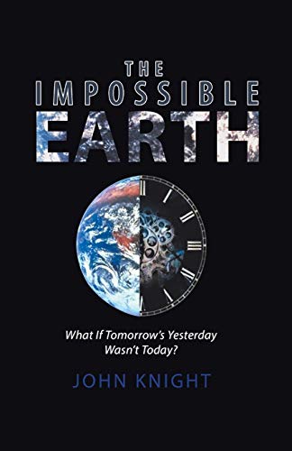 Impossible Earth  What If Tomorrow's Yesterday Wasn't Today [Paperback]