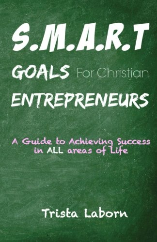 Smart Goals For Christian Entrepreneurs Achieve Success In All Areas Of Life [Paperback]