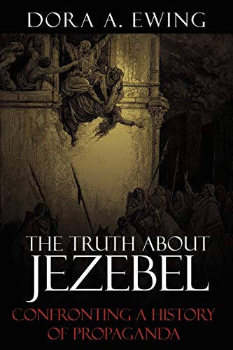 The Truth About Jezebel Confronting A History Of Propaganda [Paperback]