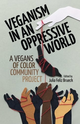 Veganism in an Oppressive World  A Vegans-Of-Color Community Project [Paperback]