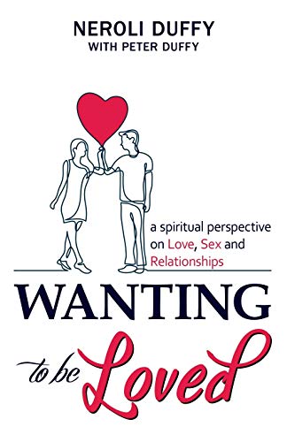 Wanting to Be Loved  A Spiritual Perspective on Love, Sex and Relationships [Paperback]