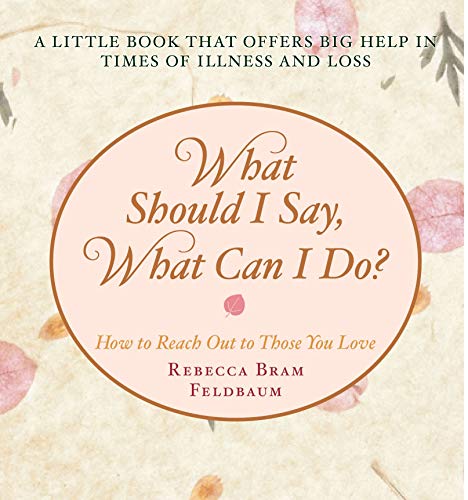 What Should I Say, What Can I Do How to Reach Out to Those You Love [Hardcover]