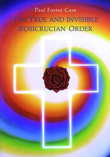 The True And Invisible Rosicrucian Order An Interpretation Of The Rosicrucian A [Paperback]