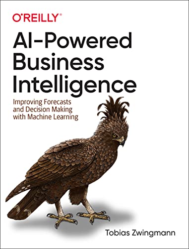 AI-Powered Business Intelligence Improving Forecasts and Decision Making with M [Paperback]