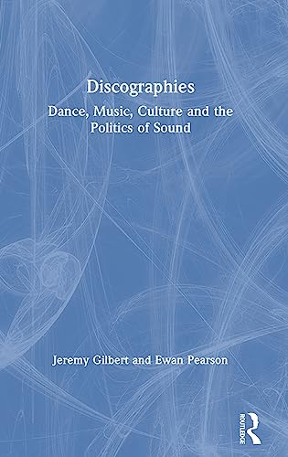Discographies Dance, Music, Culture and the Politics of Sound [Hardcover]