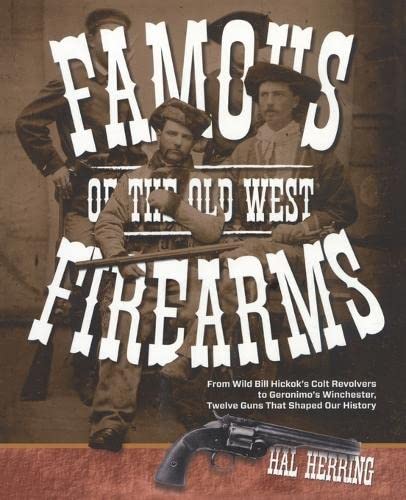 Famous Firearms of the Old West From Wild Bill Hickoks Colt Revolvers To Geron [Paperback]