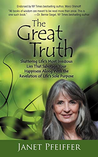 Great Truth  Shattering Life's Most Insidious Lies That Sabotage Your Happienes [Paperback]
