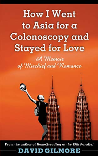 How I Went To Asia For A Colonoscopy And Stayed For Love A Memoir Of Mischief A [Paperback]