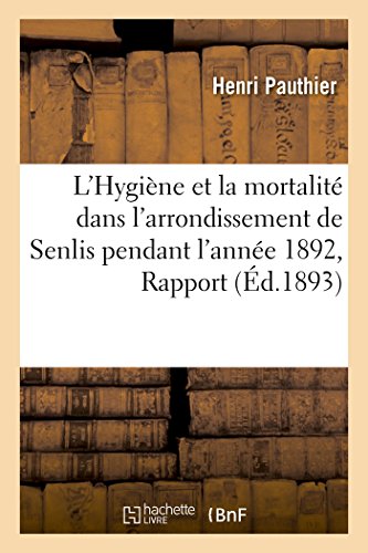 Hygiene et la Mortalite Dans l'Arrondissement de Senlis Pendant l'Annee 1892, Ra [Paperback]