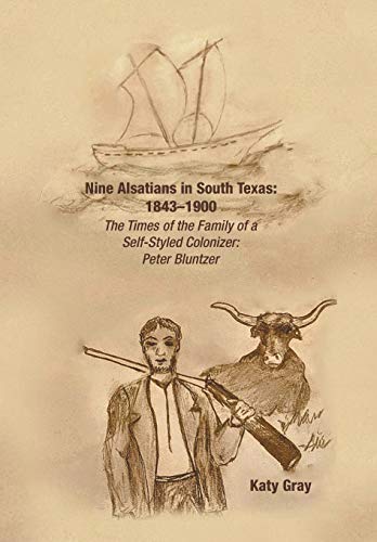 Nine Alsatians in South Texas 1843-1900  The Times of the Family of a Self-Sty [Hardcover]