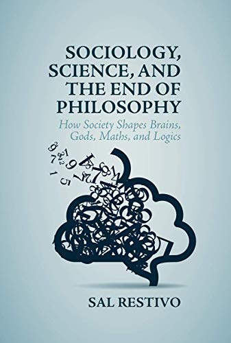 Sociology, Science, and the End of Philosophy How Society Shapes Brains, Gods,  [Hardcover]