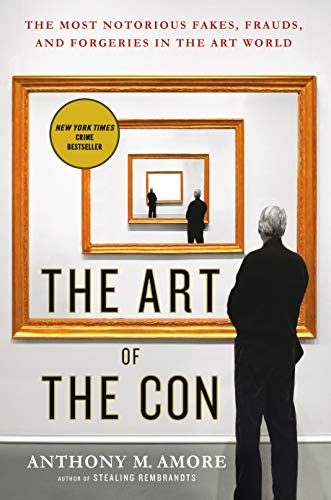 The Art of the Con The Most Notorious Fakes, Frauds, and Forgeries in the Art W [Paperback]