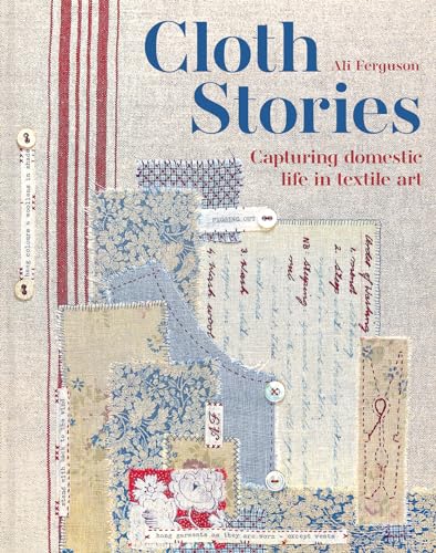 Cloth Stories Capturing Domestic Life in Textile Art [Hardcover]