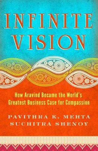 Infinite Vision How Aravind Became the World's Greatest Business Case for Compa [Paperback]