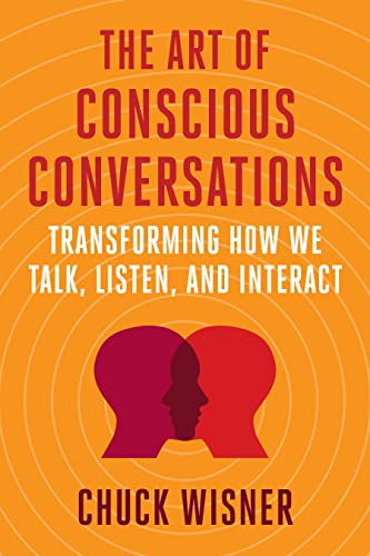 The Art of Conscious Conversations Transforming How We Talk, Listen, and Intera [Paperback]