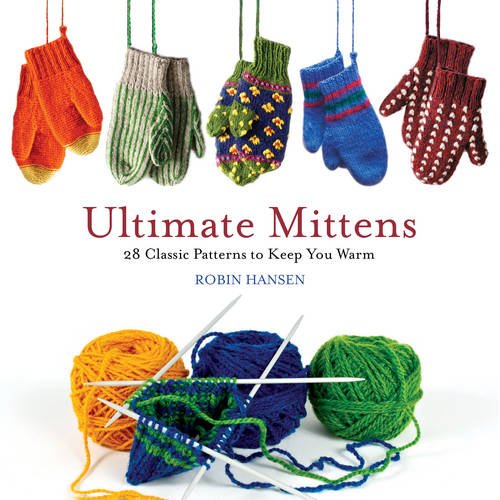 Ultimate Mittens 28 Classic Patterns to Keep You Warm [Paperback]