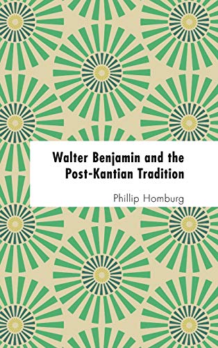 Walter Benjamin and the Post-Kantian Tradition [Hardcover]