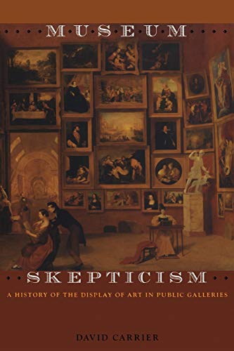 Museum Skepticism A History Of The Display Of Art In Public Galleries [Paperback]