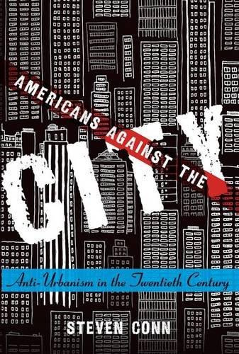 Americans Against the City Anti-Urbanism in the Twentieth Century [Paperback]