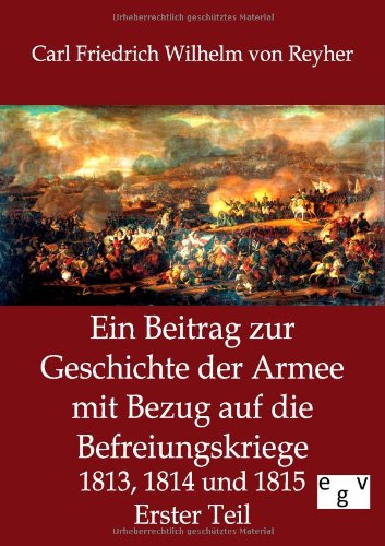 Ein Beitrag Zur Geschichte Der Armee Mit Bezug Auf Die Befreiungskriege 1813, 18 [Paperback]