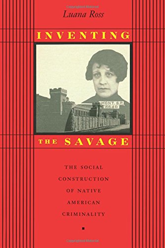 Inventing The Savage The Social Construction Of Native American Criminality [Paperback]