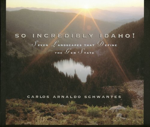 So Incredibly Idaho Seven Landscapes That Define the Gem State [Hardcover]