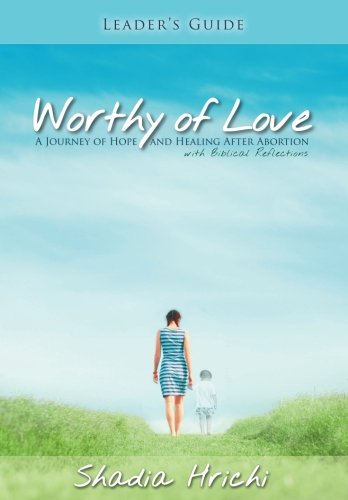 Worthy of Love - Leader's Guide  A Journey of Hope and Healing after Abortion [Paperback]