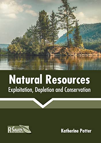 Natural Resources Exploitation, Depletion and Conservation [Hardcover]