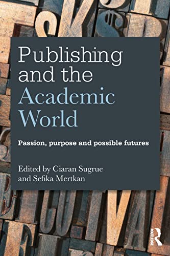 Publishing and the Academic World Passion, purpose and possible futures [Paperback]