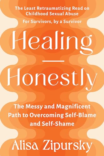 Healing Honestly The Messy and Magnificent Path to Overcoming Self-Blame and Se [Paperback]