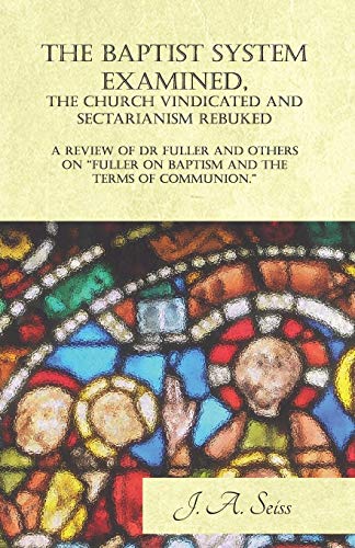 Baptist System Examined, the Church Vindicated and Sectarianism Rebuked - a Revi [Paperback]