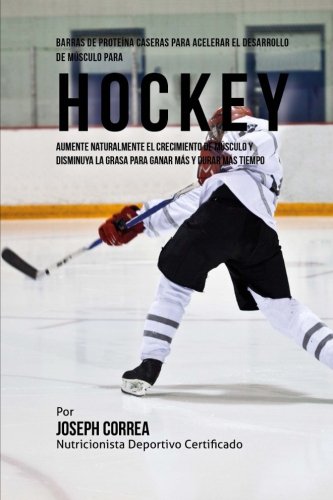 Barras De Proteina Caseras Para Acelerar El Desarrollo De Musculo Para Hockey A [Paperback]