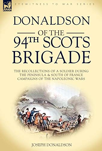 Donaldson of the 94th-Scots Brigade  The Recollections of a Soldier During the  [Hardcover]