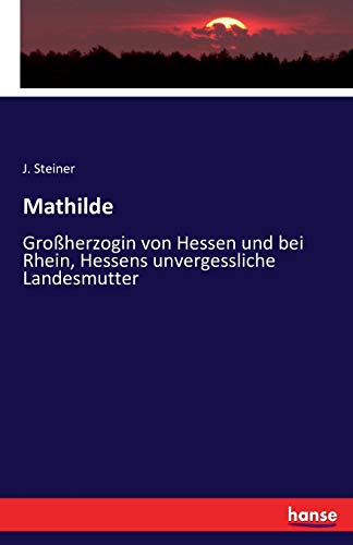 Mathilde Groherzogin Von Hessen Und Bei Rhein, Hessens Unvergessliche Landesmu [Paperback]