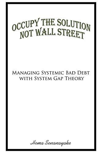 Occupy the Solution Not Wall Street  Managing Systemic Bad Debt with System Gap [Paperback]