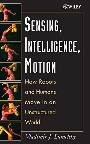 Sensing, Intelligence, Motion How Robots and Humans Move in an Unstructured Wor [Hardcover]