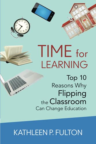 Time for Learning Top 10 Reasons Why Flipping the Classroom Can Change Educatio [Paperback]