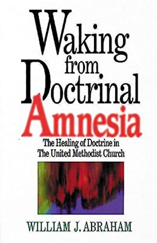 Waking from Doctrinal Amnesia The Healing of Doctrine in the United Methodist C [Paperback]