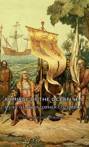 Admiral Of The Ocean Sea - A Life Of Christopher Columbus [Hardcover]