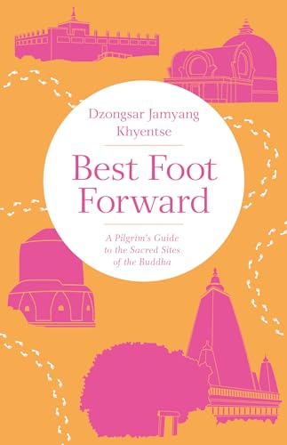 Best Foot Forward A Pilgrim's Guide to the Sacred Sites of the Buddha [Paperback]