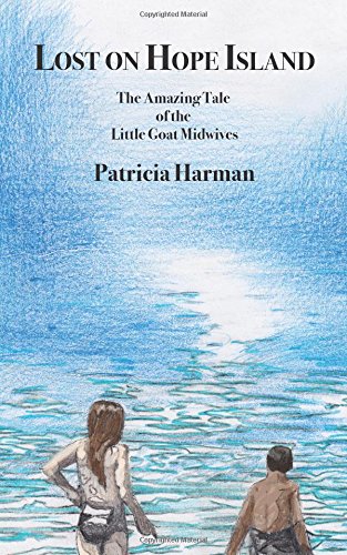 Lost On Hope Island The Amazing Tale Of The Little Goat Midwives (volume 1) [Paperback]